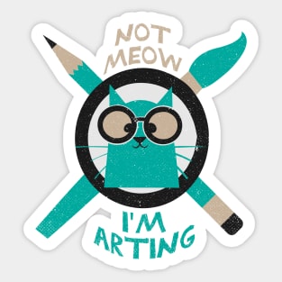 Not Meow I'm Arting Sticker